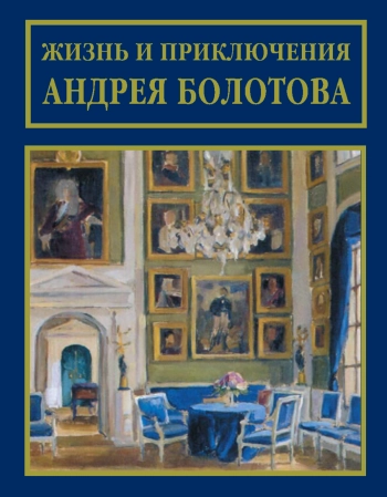 Жизнь и приключения Андрея Болотова, описанныя самим им для своих потомков